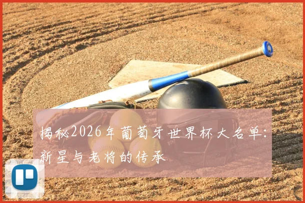 揭秘2026年葡萄牙世界杯大名单：新星与老将的传承