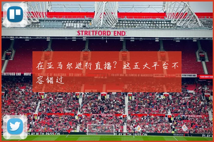 在亚马尔进行直播？这五大平台不容错过